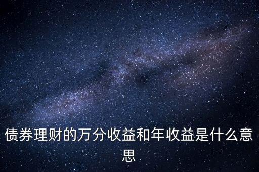 債券理財?shù)娜f分收益和年收益是什么意思
