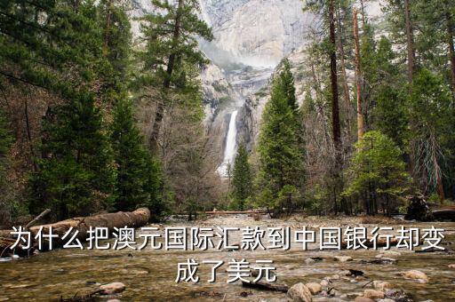 為什么中國(guó)銀行外匯匯的是澳元收到的是美元，為什么把澳元國(guó)際匯款到中國(guó)銀行卻變成了美元
