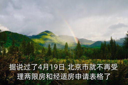 據(jù)說過了4月19日 北京市就不再受理兩限房和經(jīng)適房申請(qǐng)表格了
