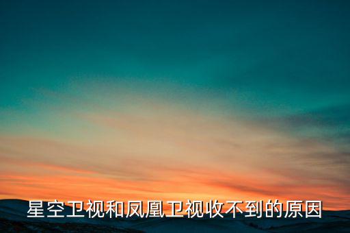 近期鳳凰衛(wèi)視為什么收不到了，鳳凰衛(wèi)視為什么沒了