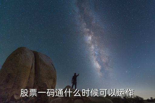 證券一碼通什么時間啟動，股票一碼通什么時候可以運作
