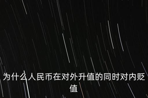 為什么人民幣升值對內(nèi)貶值，人民幣為什么對外升值對內(nèi)貶值