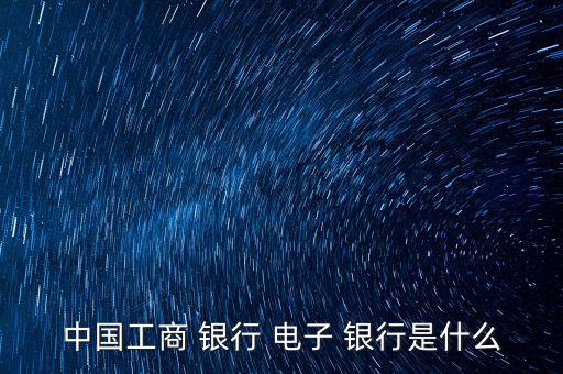 電子銀行怎么分類,中國銀行分三級管理網絡銀行網上銀行