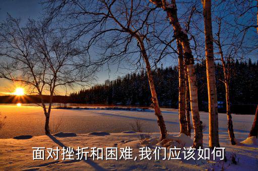 怎么樣面臨艱難處境,面對(duì)困難勇敢前行