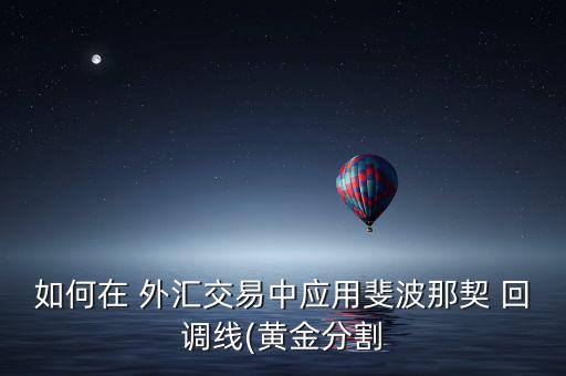 如何在 外匯交易中應用斐波那契 回調線(黃金分割