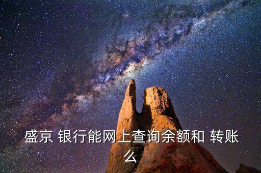  盛京 銀行能網(wǎng)上查詢余額和 轉賬么
