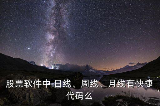 股票軟件中 日線、周線、月線有快捷代碼么