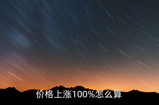 價(jià)格上漲100%怎么算