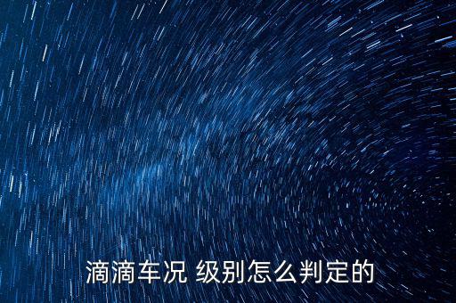  滴滴車(chē)況 級(jí)別怎么判定的