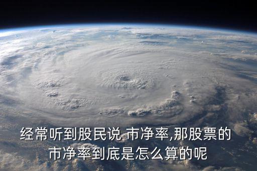 經(jīng)常聽到股民說(shuō) 市凈率,那股票的 市凈率到底是怎么算的呢