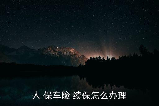人保車險怎么續(xù)保,汽車保險怎么辦?續(xù)保有兩大注意事項