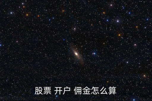 股票 開(kāi)戶 傭金怎么算