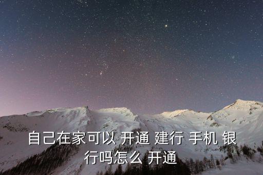 自己在家可以 開(kāi)通 建行 手機(jī) 銀行嗎怎么 開(kāi)通