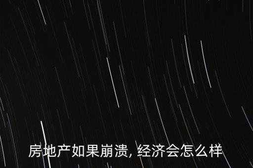 房地產如果崩潰, 經濟會怎么樣