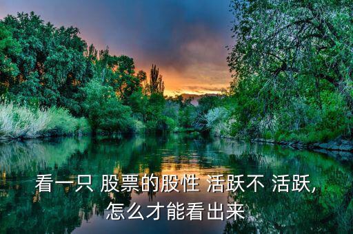 看一只 股票的股性 活躍不 活躍,怎么才能看出來(lái)