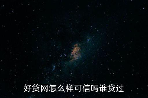 好貸網(wǎng)怎么樣可信嗎誰貸過