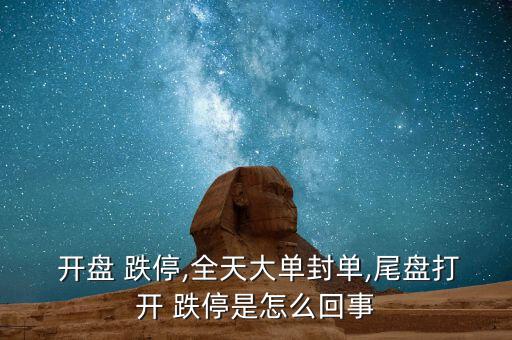 開盤跌停怎么辦,通用股票跌停第二天會發(fā)生什么?
