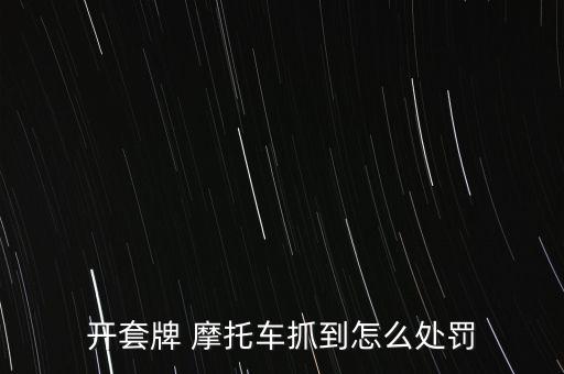 摩托車套假牌怎么罰,無證駕駛摩托車罰款2000元扣留機動車