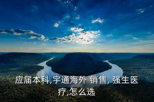 應(yīng)屆本科,宇通海外 銷售, 強生醫(yī)療,怎么選