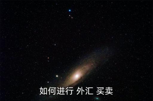 外匯怎么買賣,如果你單純買外匯我建議去中國工商銀行買