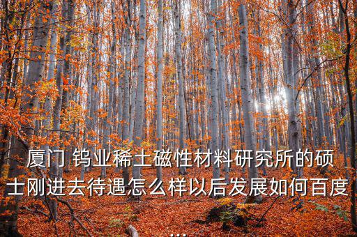 廈門鎢業(yè)怎么樣,1鎢業(yè)海滄分公司注冊(cè)資本逾2000萬(wàn)元