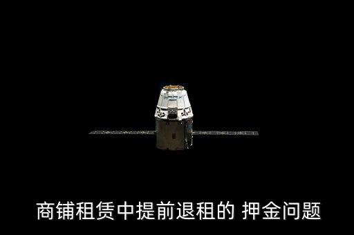  商鋪?zhàn)赓U中提前退租的 押金問題