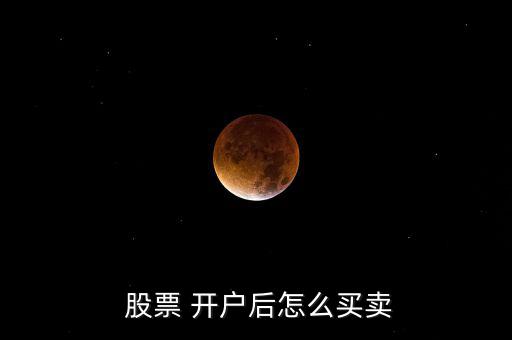 股票 開戶后怎么買賣
