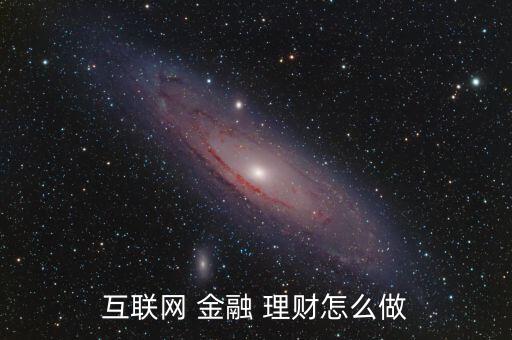互聯(lián)網(wǎng) 金融 理財(cái)怎么做