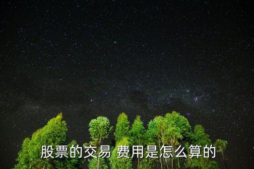 股票費(fèi)用怎么算,股票交易費(fèi)用包括手續(xù)費(fèi)、過戶費(fèi)、交易傭金