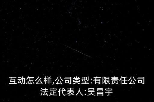 博雅互動怎么樣,公司類型:有限責任公司法定代表人:吳昌宇