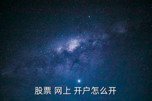 證券怎么網(wǎng)上開戶,證券公司開戶網(wǎng)上辦手續(xù)