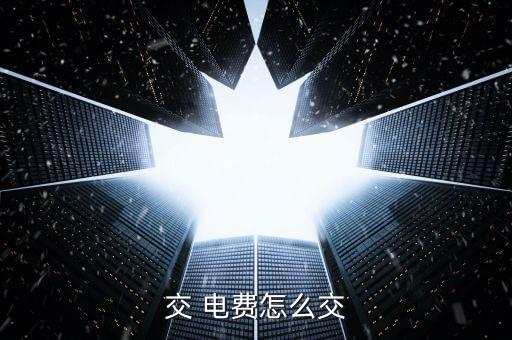 交 電費(fèi)怎么交