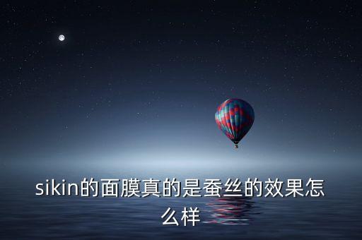 sikin的面膜真的是蠶絲的效果怎么樣
