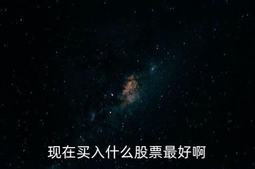 最近什么股票好買進(jìn)，最近什么股票好買進(jìn)