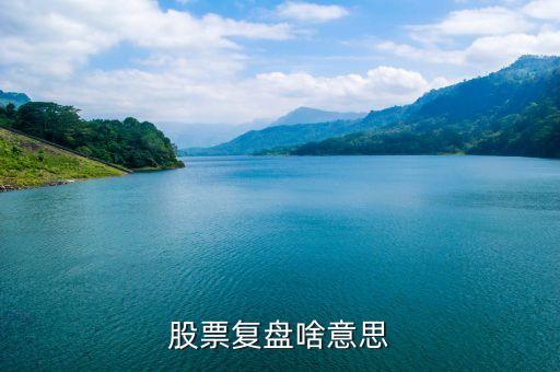 股票什么叫復盤，股票復盤啥意思