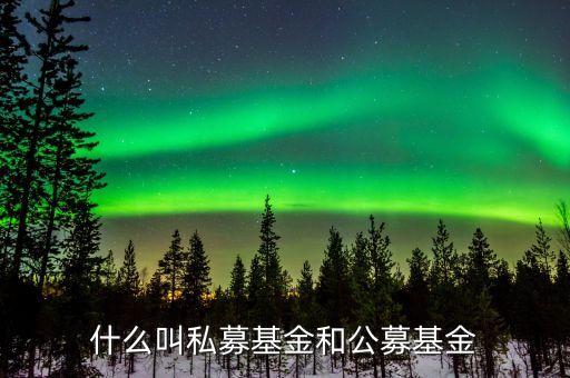 公募基金是什么意思，公募基金與私募基金是什么含義