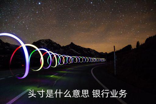 銀行頭寸是什么，頭寸是什么意思 銀行業(yè)務(wù)