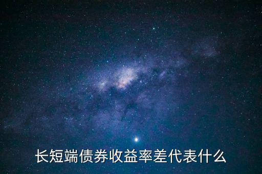 什么是長(zhǎng)端收益率，長(zhǎng)端國(guó)債收益率還會(huì)下行嗎