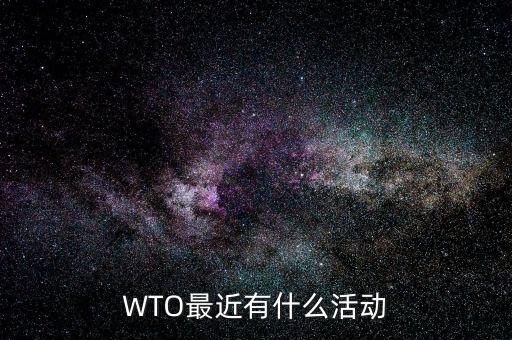 WTO最近有什么活動(dòng)