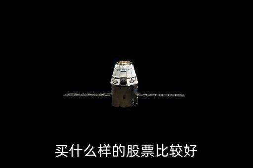 選什么樣的股票好，買什么股票好呢