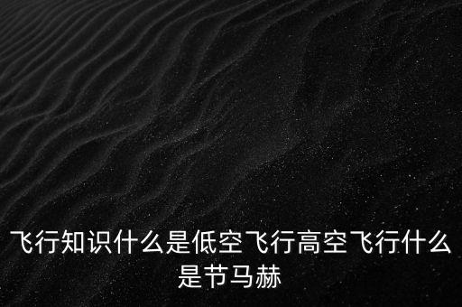 飛行知識什么是低空飛行高空飛行什么是節(jié)馬赫