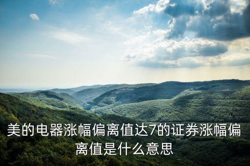 美的電器漲幅偏離值達(dá)7的證券漲幅偏離值是什么意思