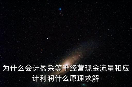 為什么會(huì)計(jì)盈余等于經(jīng)營現(xiàn)金流量和應(yīng)計(jì)利潤什么原理求解