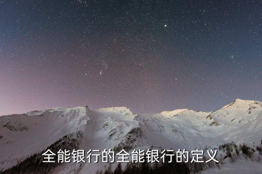 全能銀行是什么概念，銀行基本類型中的業(yè)務(wù)全能型以哪個(gè)國(guó)家為代表