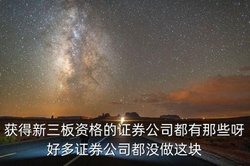 獲得新三板資格的證券公司都有那些呀好多證券公司都沒(méi)做這塊