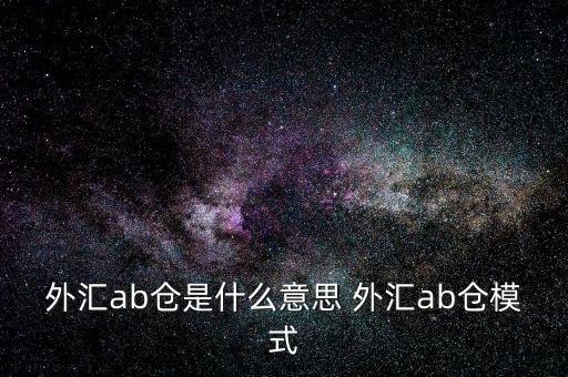 外匯ab倉是什么意思 外匯ab倉模式