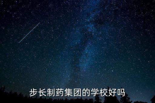 步長制藥需要上什么大學，步長制藥集團的學校好嗎
