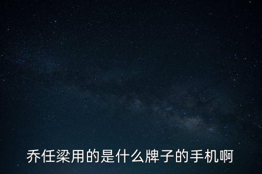 任重用的什么手機(jī)，喬任梁用的是什么牌子的手機(jī)啊
