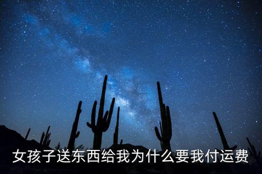 女孩子送東西給我為什么要我付運費