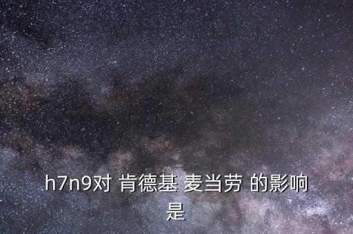 h7n9對 肯德基 麥當(dāng)勞 的影響是